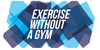 EXERCISING WITHOUT A GYM